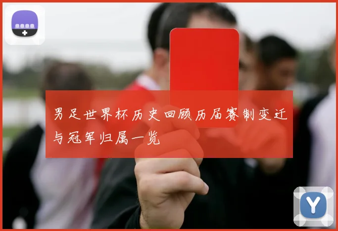 男足世界杯历史回顾历届赛制变迁与冠军归属一览