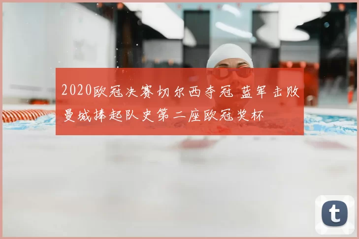 2020欧冠决赛切尔西夺冠 蓝军击败曼城捧起队史第二座欧冠奖杯