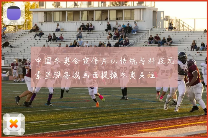 中国冬奥会宣传片以传统与科技元素呈现备战画面提振冬奥关注