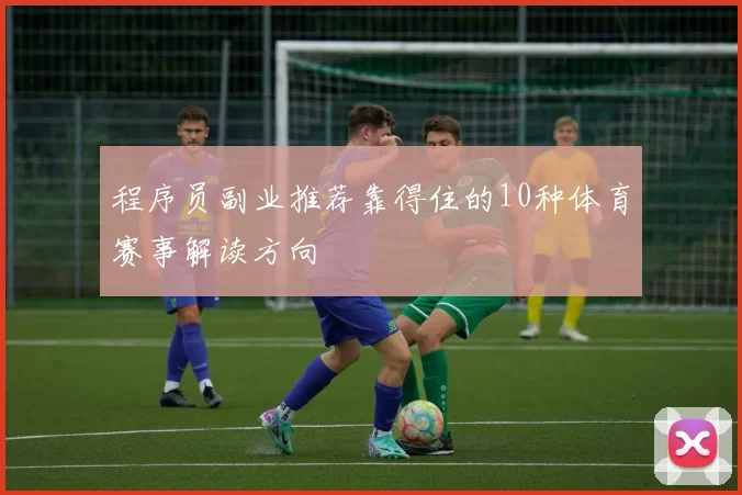 程序员副业推荐靠得住的10种体育赛事解读方向