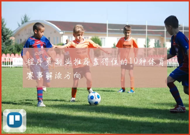程序员副业推荐靠得住的10种体育赛事解读方向