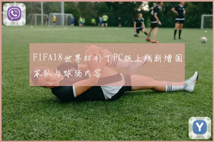 FIFA18世界杯补丁PC版上线新增国家队与球场内容