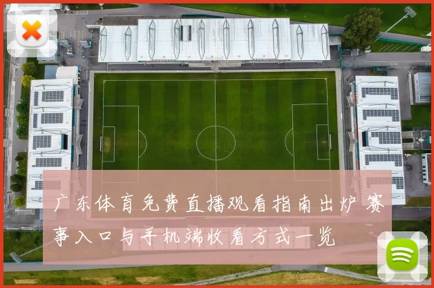 广东体育免费直播观看指南出炉 赛事入口与手机端收看方式一览